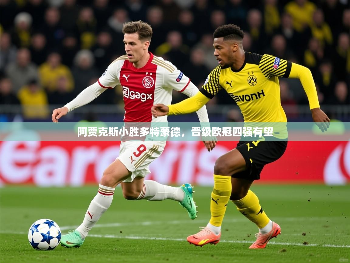 2025澳客体育阿贾克斯小胜多特蒙德，晋级欧冠四强有望