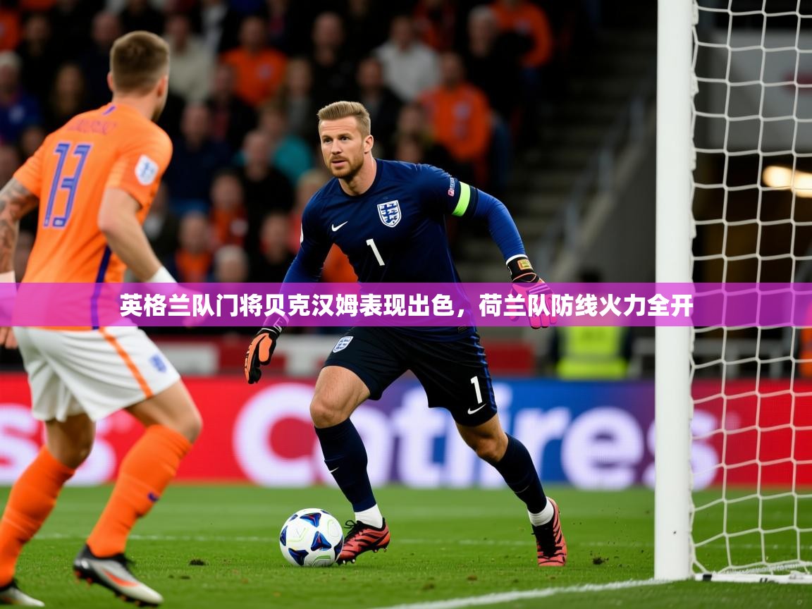 2025澳客体育网站英格兰队门将贝克汉姆表现出色,荷兰队防线火力全开 第1张