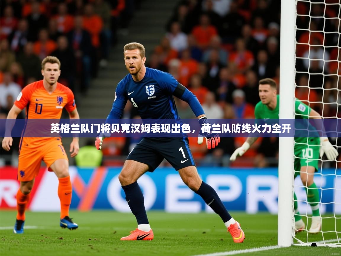 2025澳客体育网站英格兰队门将贝克汉姆表现出色,荷兰队防线火力全开 第2张