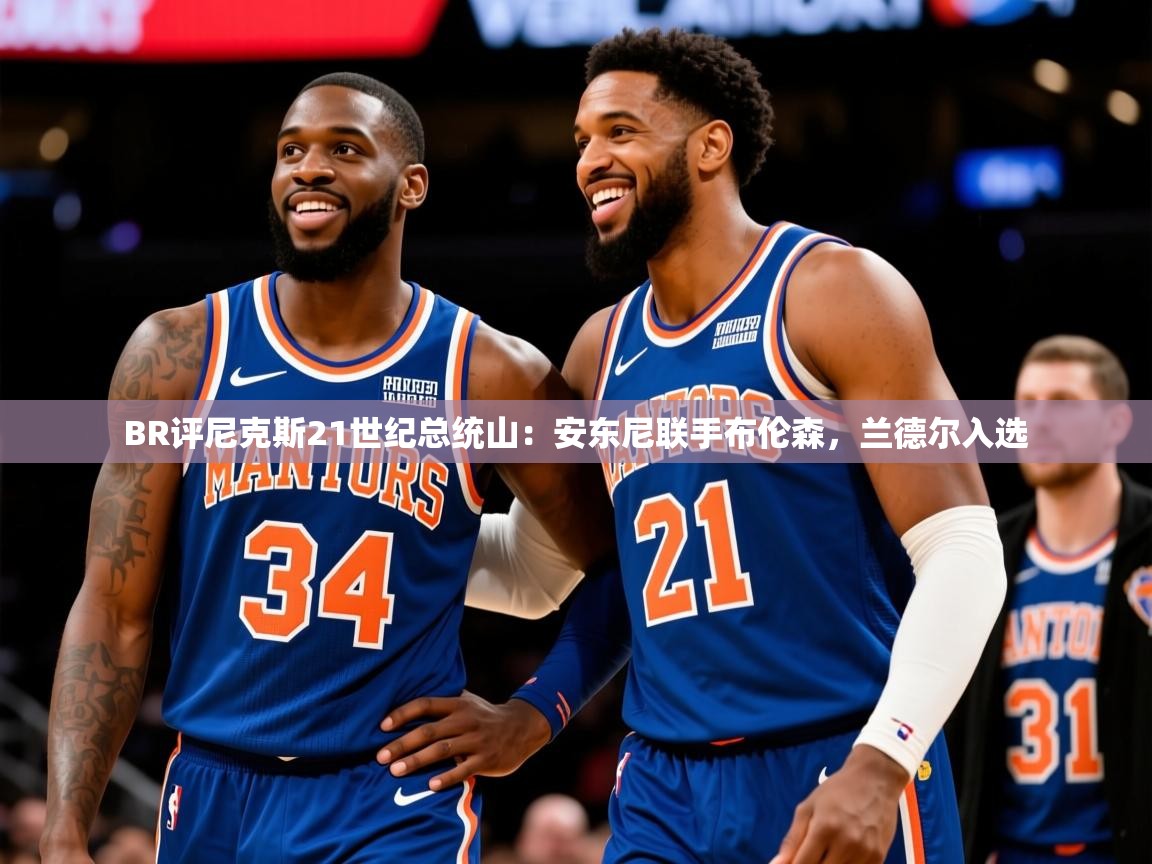 2025澳客体育官网BR评尼克斯21世纪总统山：安东尼联手布伦森，兰德尔入选  第2张