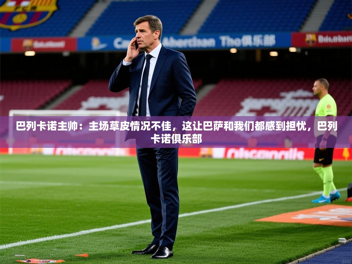 2025澳客体育官网巴列卡诺主帅:主场草皮情况不佳,这让巴萨和我们都感到担忧,巴列卡诺俱乐部 第4张